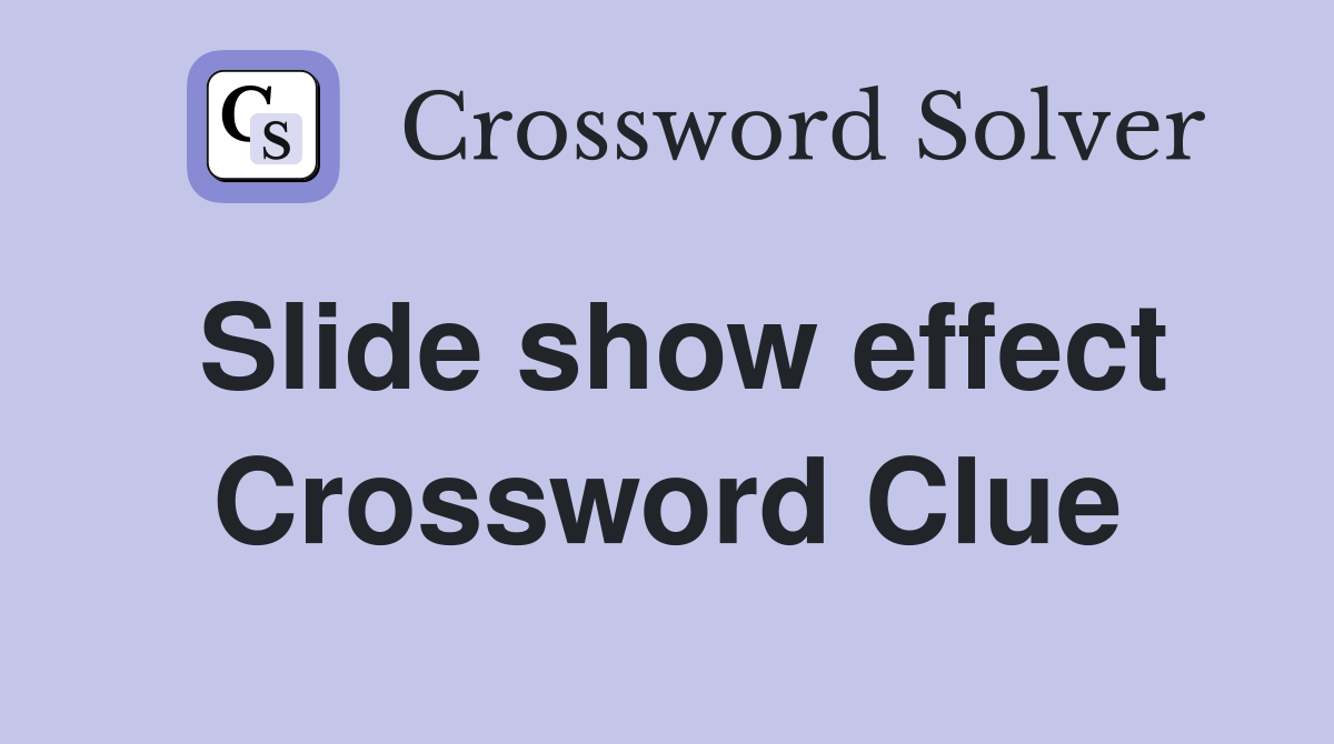 Slide show effect Crossword Clue