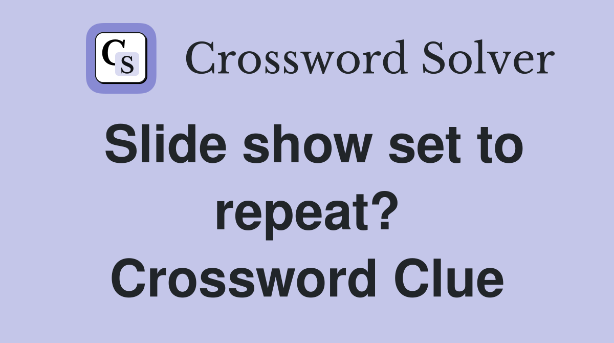 Slide show set to repeat? Crossword Clue