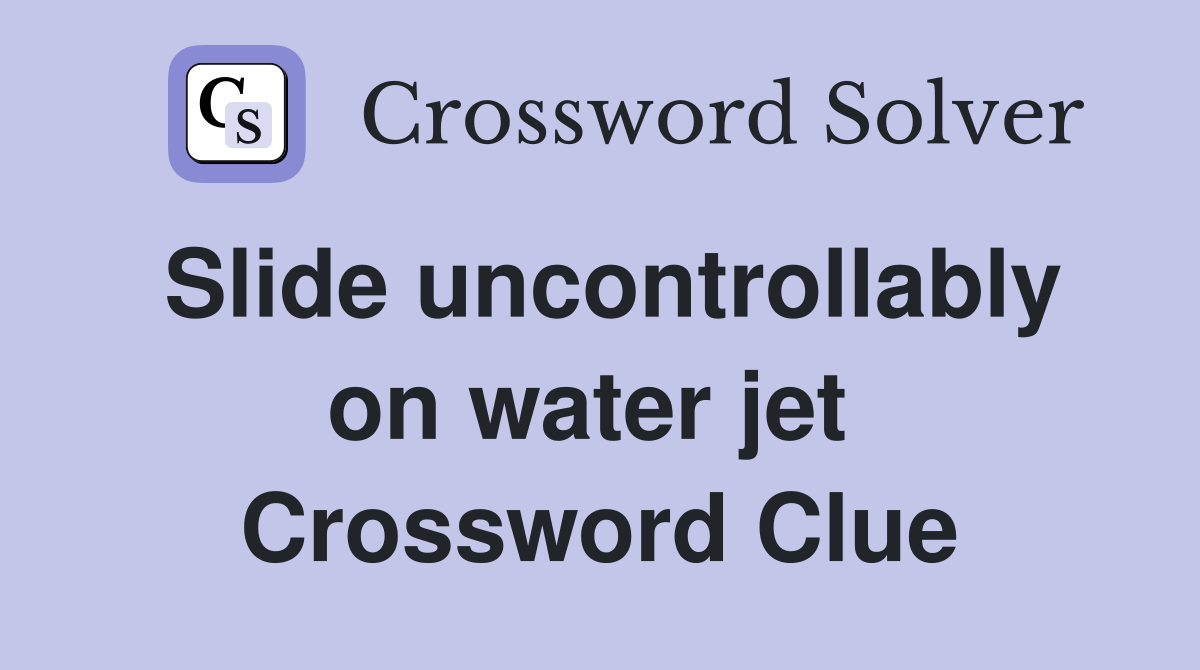 Slide uncontrollably on water jet  Crossword Clue