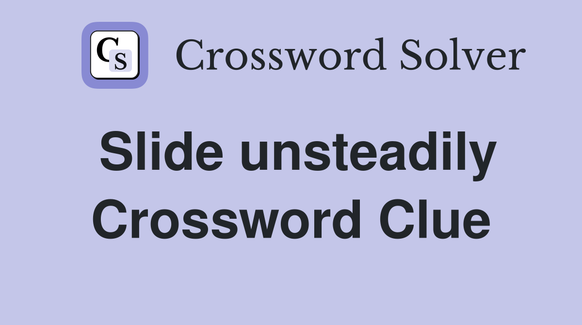 Slide unsteadily Crossword Clue