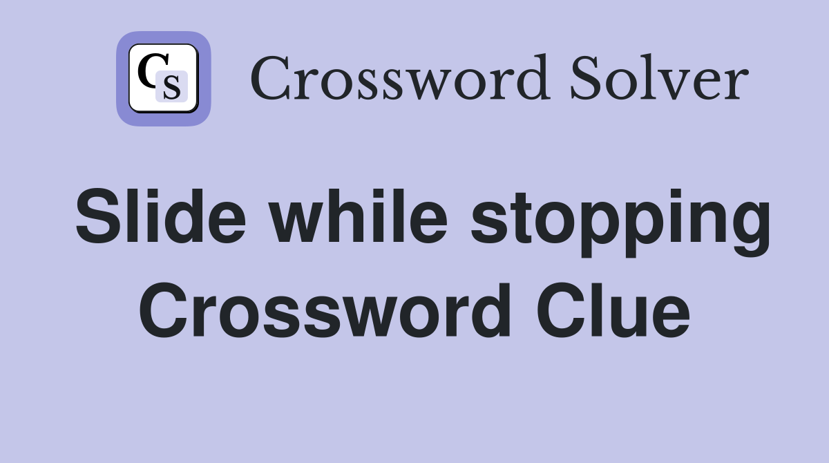 Slide while stopping Crossword Clue