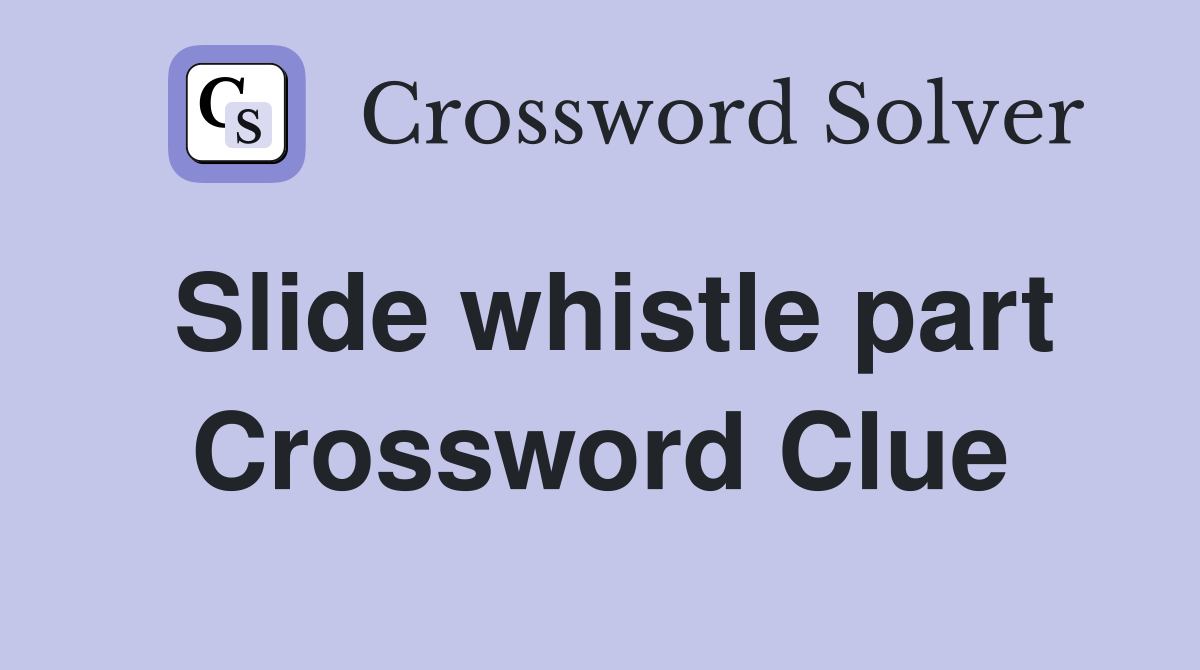 Slide whistle part Crossword Clue