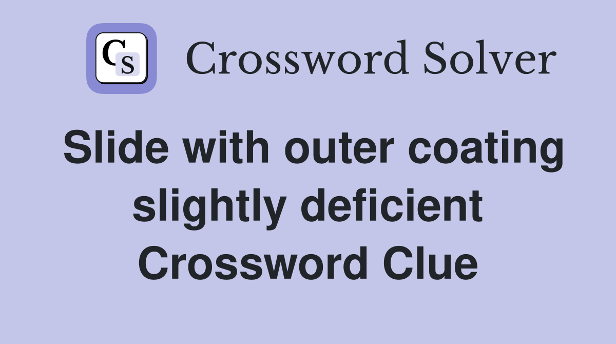 Slide with outer coating slightly deficient Crossword Clue