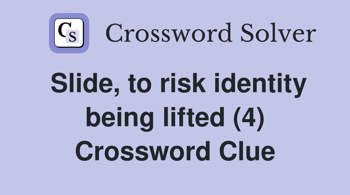 Slide, to risk identity being lifted (4) Crossword Clue