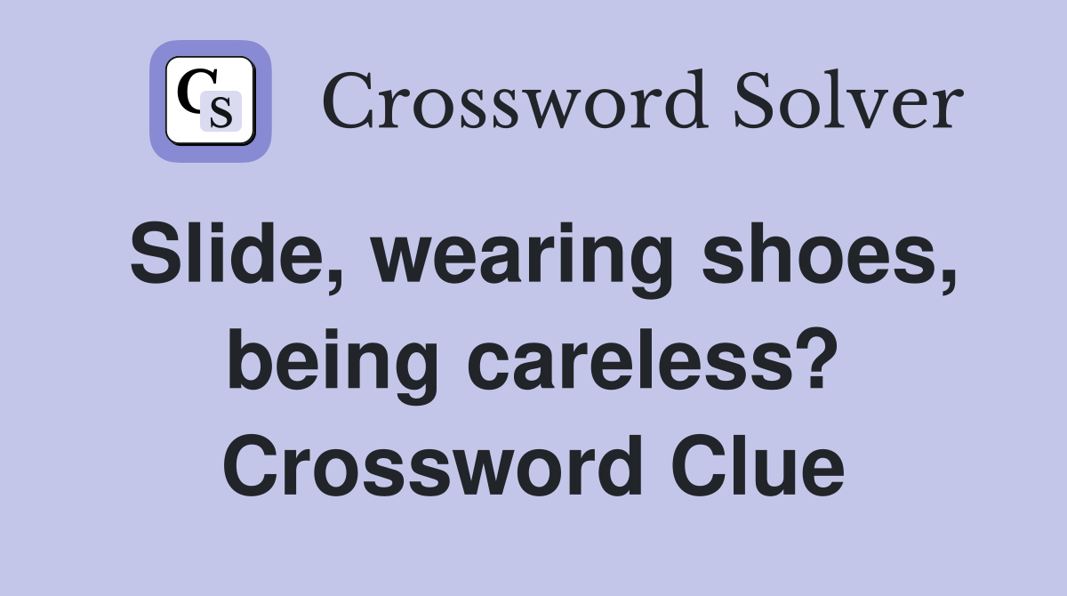 Slide, wearing shoes, being careless? Crossword Clue