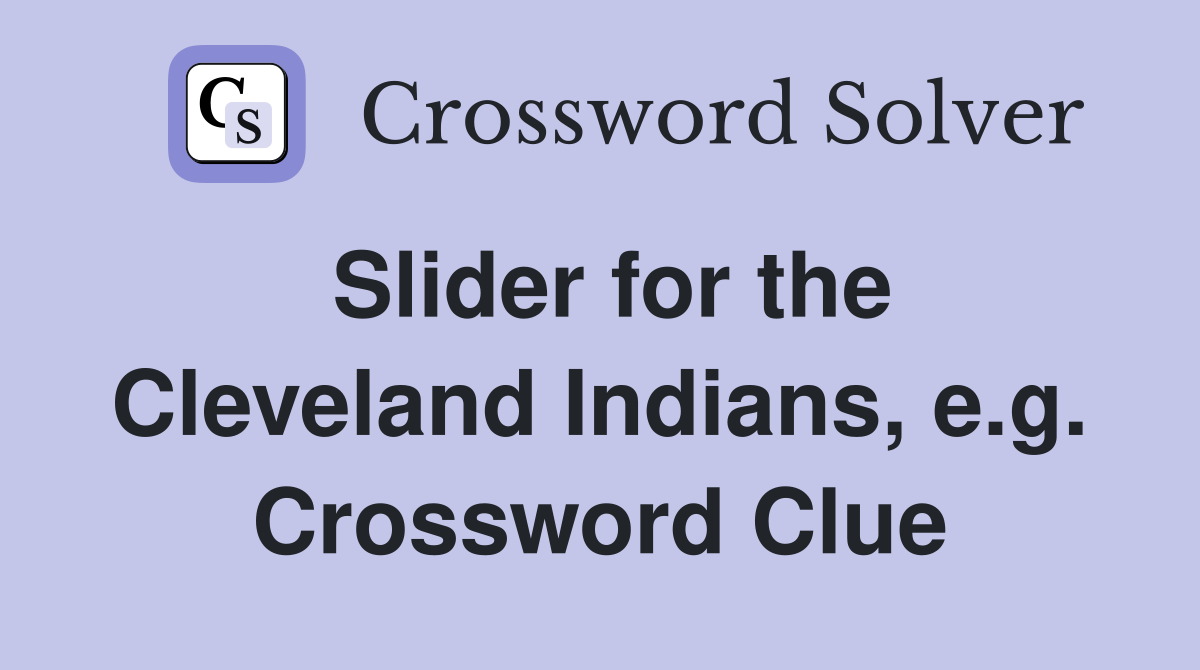 Slider for the Cleveland Indians, e.g. Crossword Clue