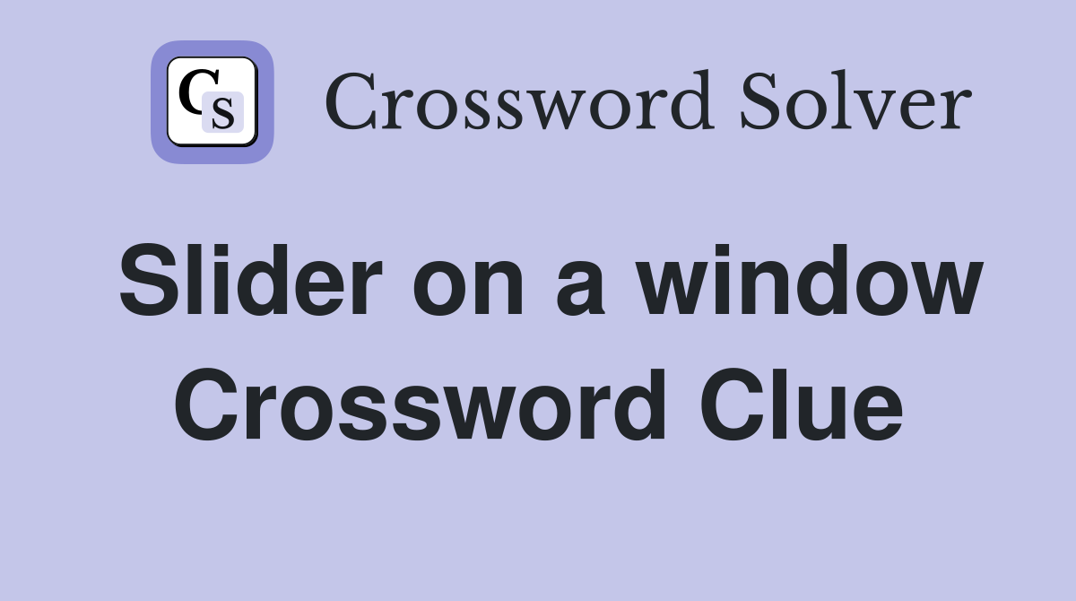Slider on a window Crossword Clue