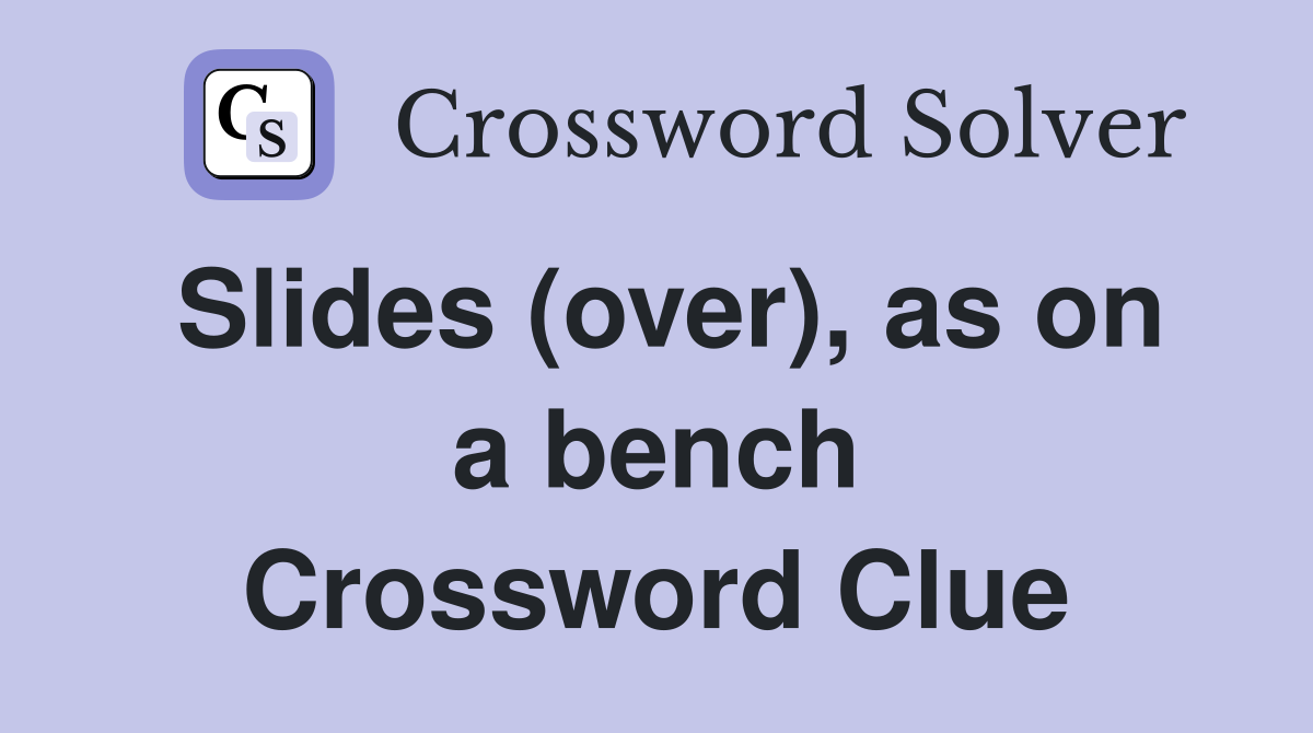 Slides (over), as on a bench Crossword Clue