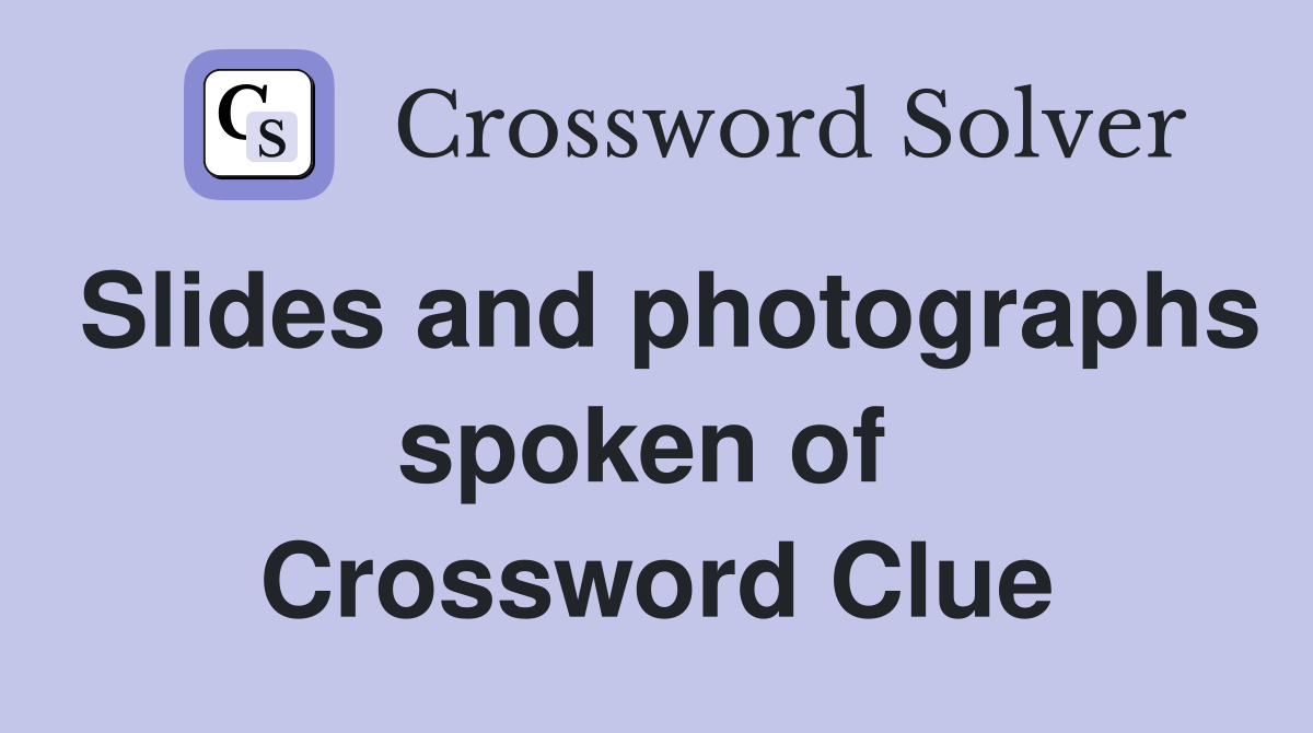 Slides and photographs spoken of  Crossword Clue