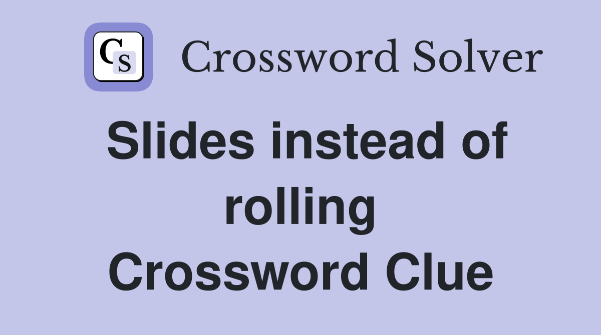 Slides instead of rolling Crossword Clue