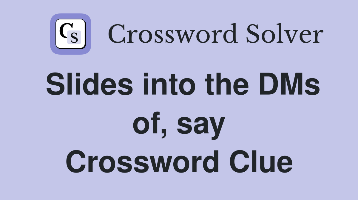 Slides into the DMs of, say Crossword Clue