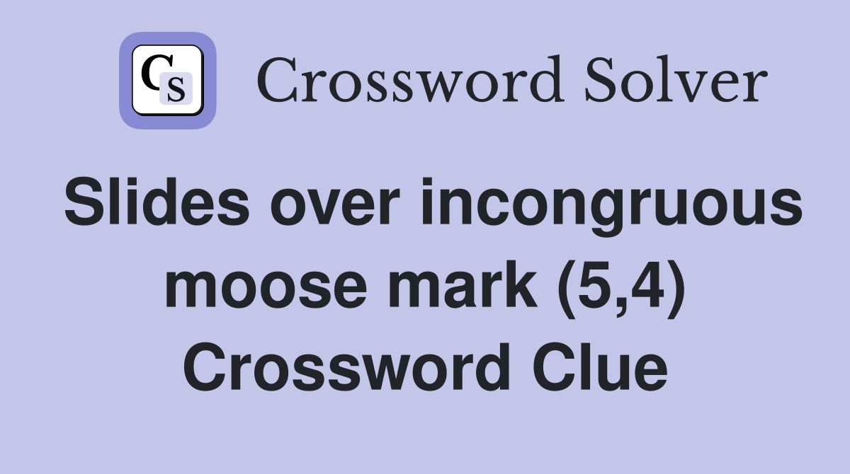 Slides over incongruous moose mark (5,4) Crossword Clue