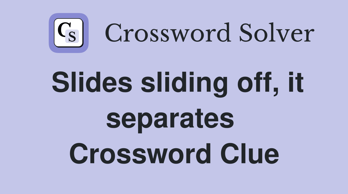 Slides sliding off, it separates  Crossword Clue