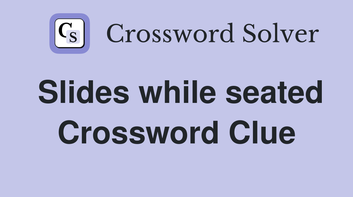 Slides while seated Crossword Clue