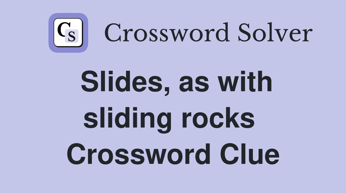 Slides, as with sliding rocks  Crossword Clue