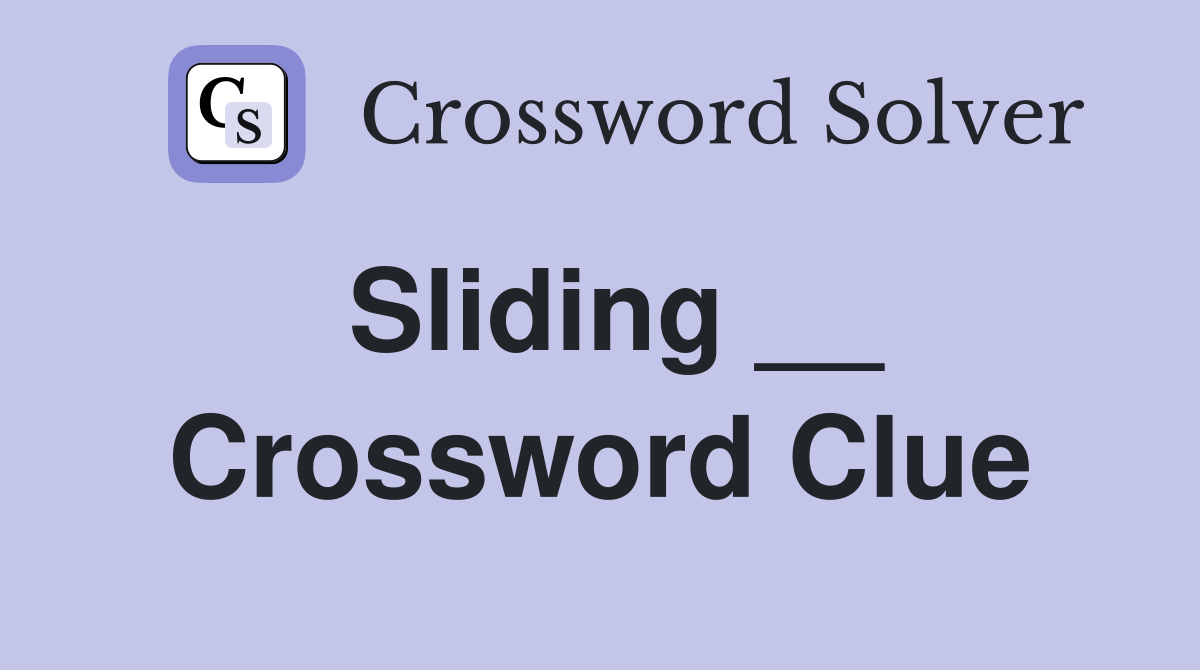 Sliding __ Crossword Clue