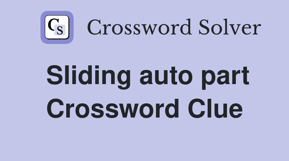 Sliding auto part Crossword Clue