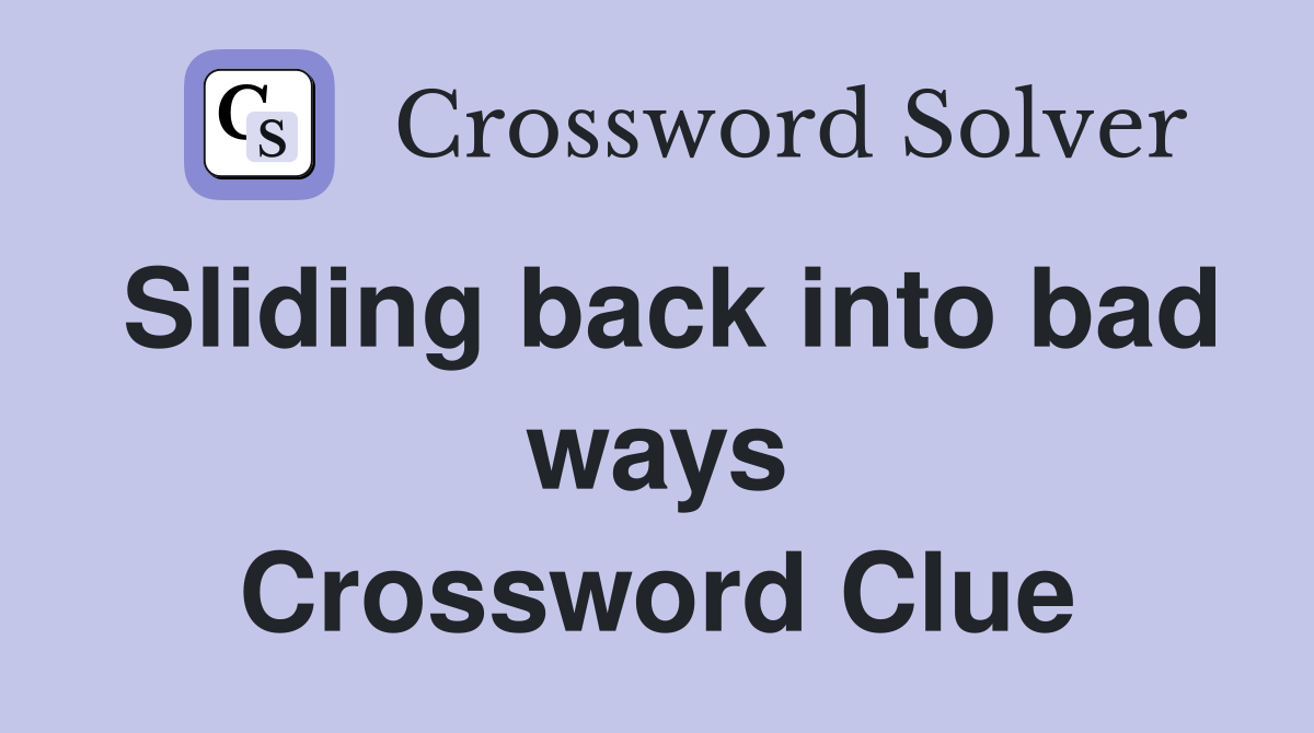 Sliding back into bad ways Crossword Clue