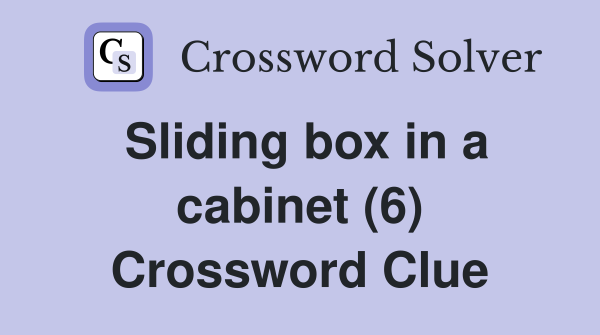 Sliding box in a cabinet (6) Crossword Clue