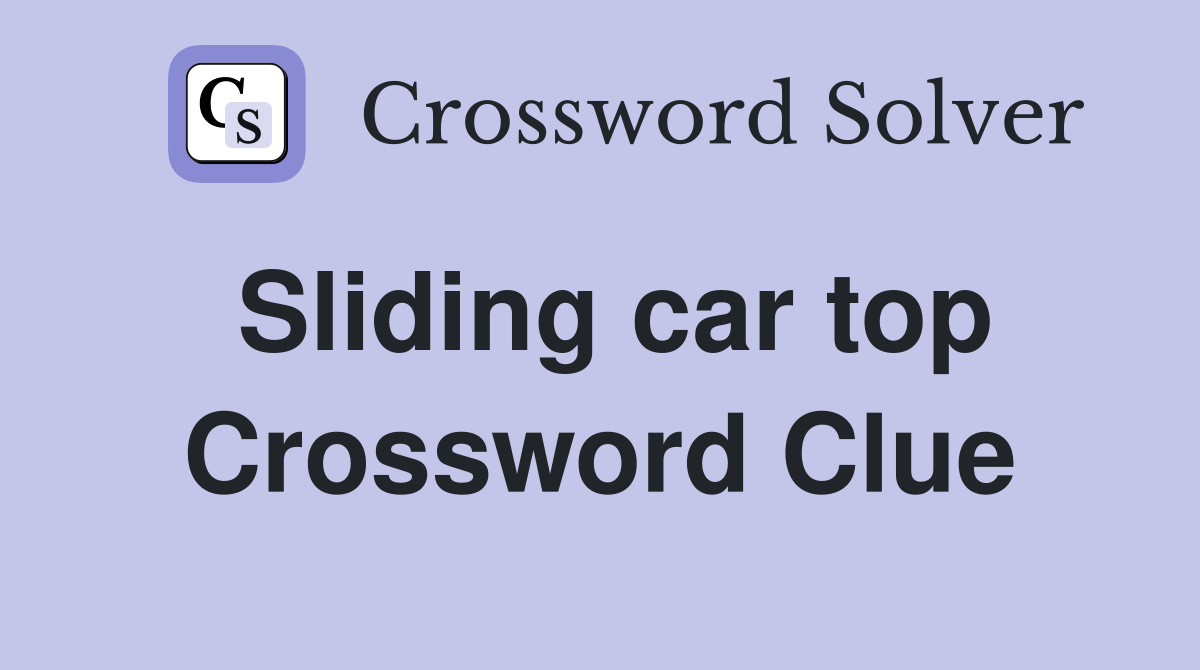 Sliding car top Crossword Clue
