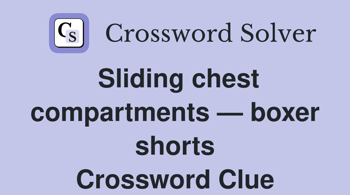 Sliding chest compartments — boxer shorts Crossword Clue