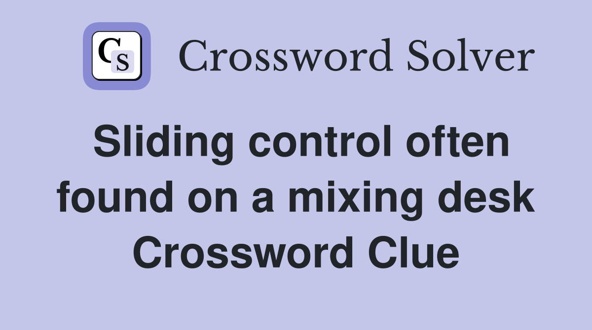 Sliding control often found on a mixing desk Crossword Clue