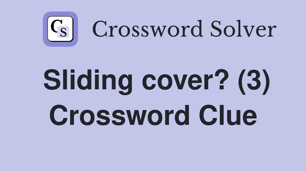 Sliding cover? (3) Crossword Clue