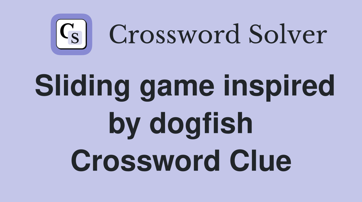 Sliding game inspired by dogfish Crossword Clue