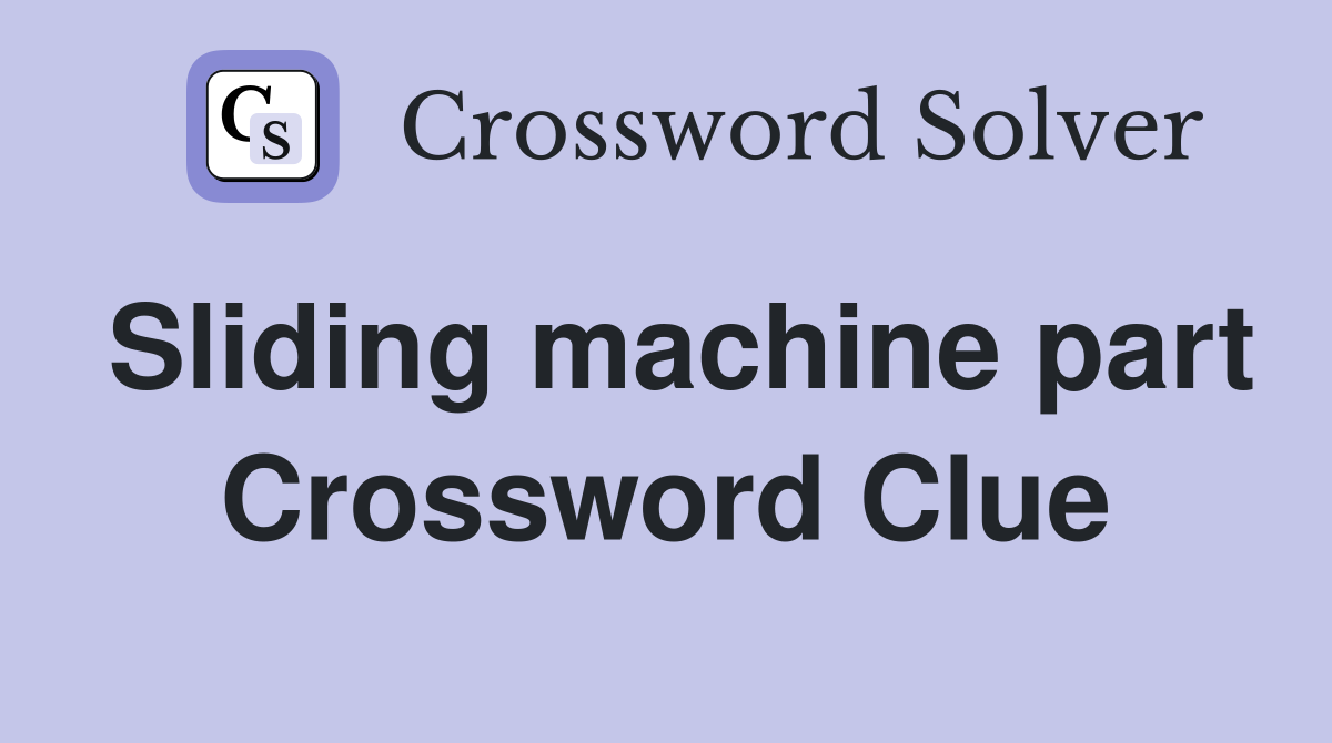 Sliding machine part Crossword Clue
