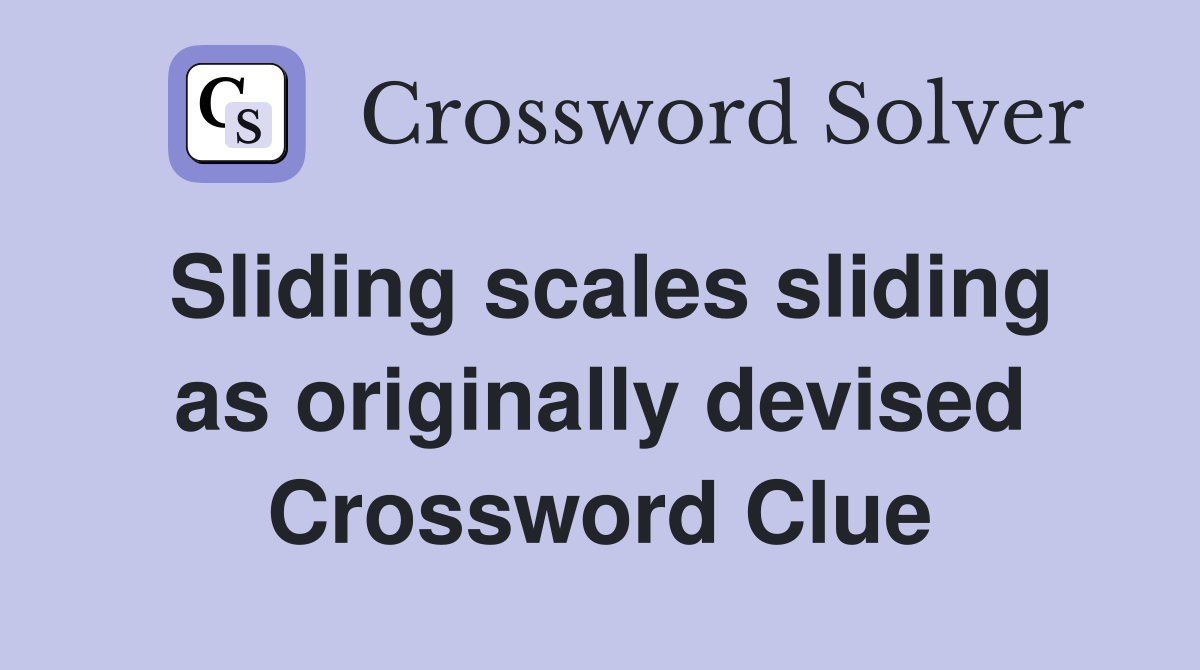Sliding scales sliding as originally devised Crossword Clue