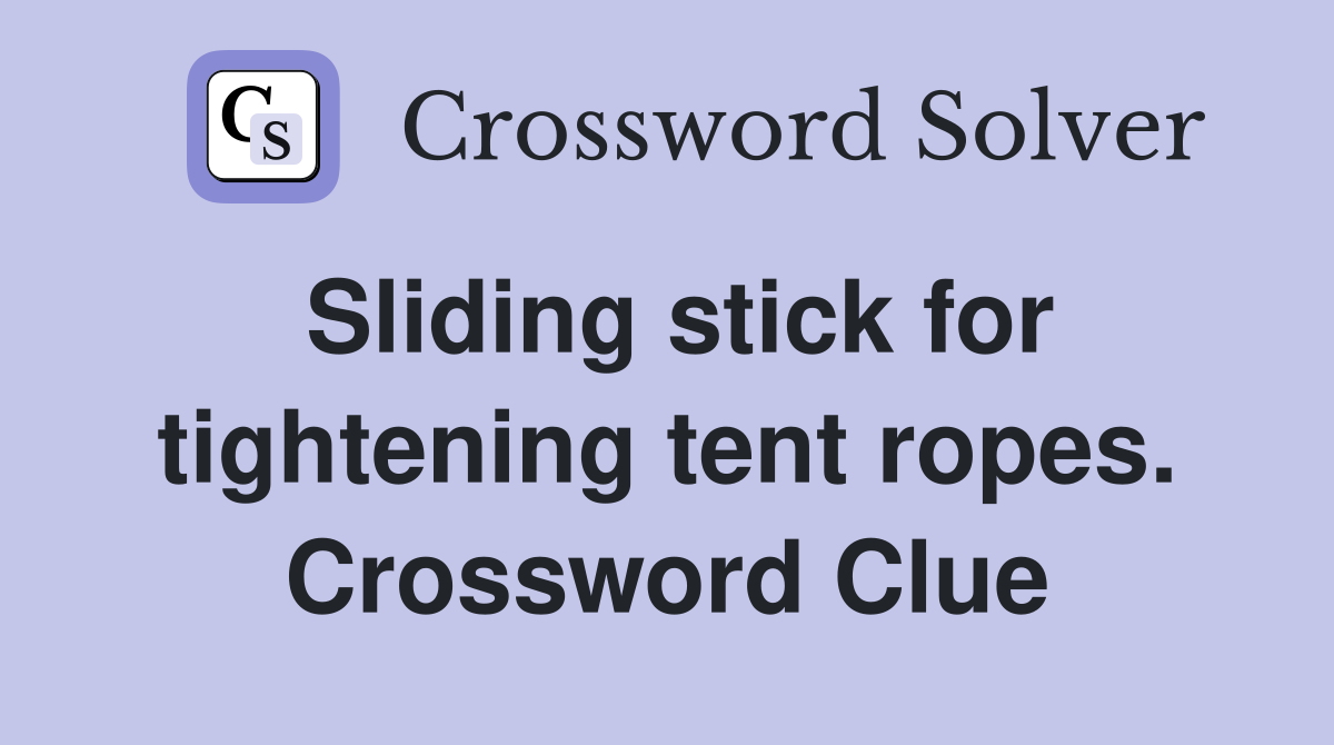 Sliding stick for tightening tent ropes. Crossword Clue