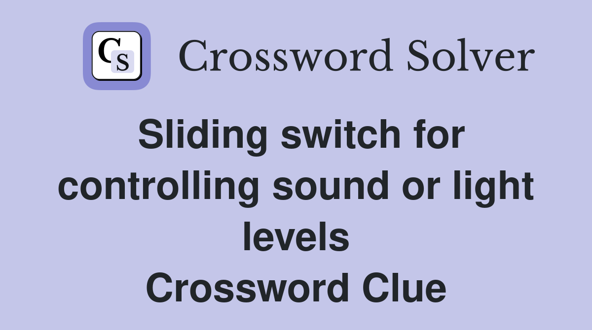 Sliding switch for controlling sound or light levels Crossword Clue