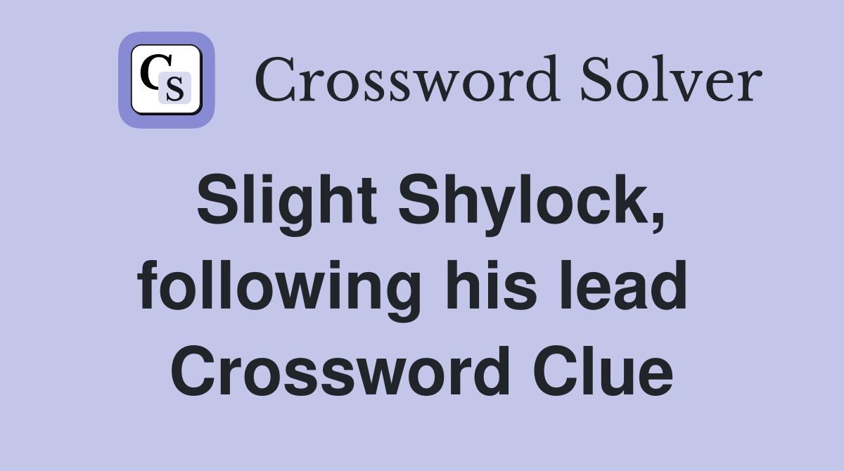 Slight Shylock, following his lead  Crossword Clue