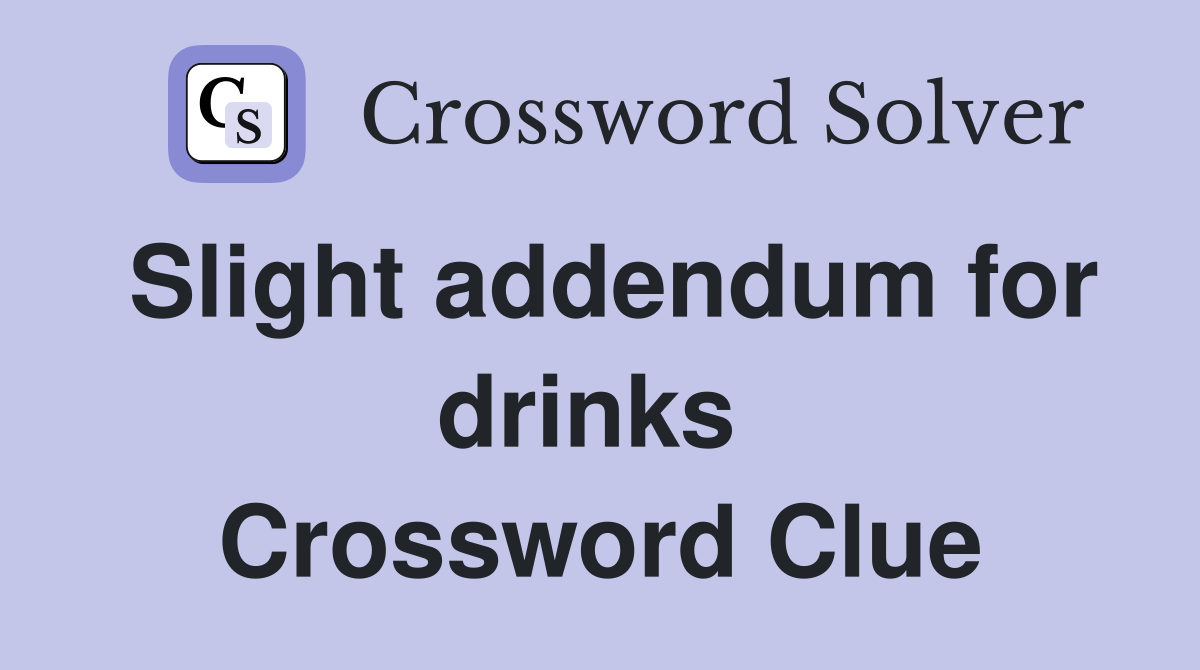 Slight addendum for drinks  Crossword Clue