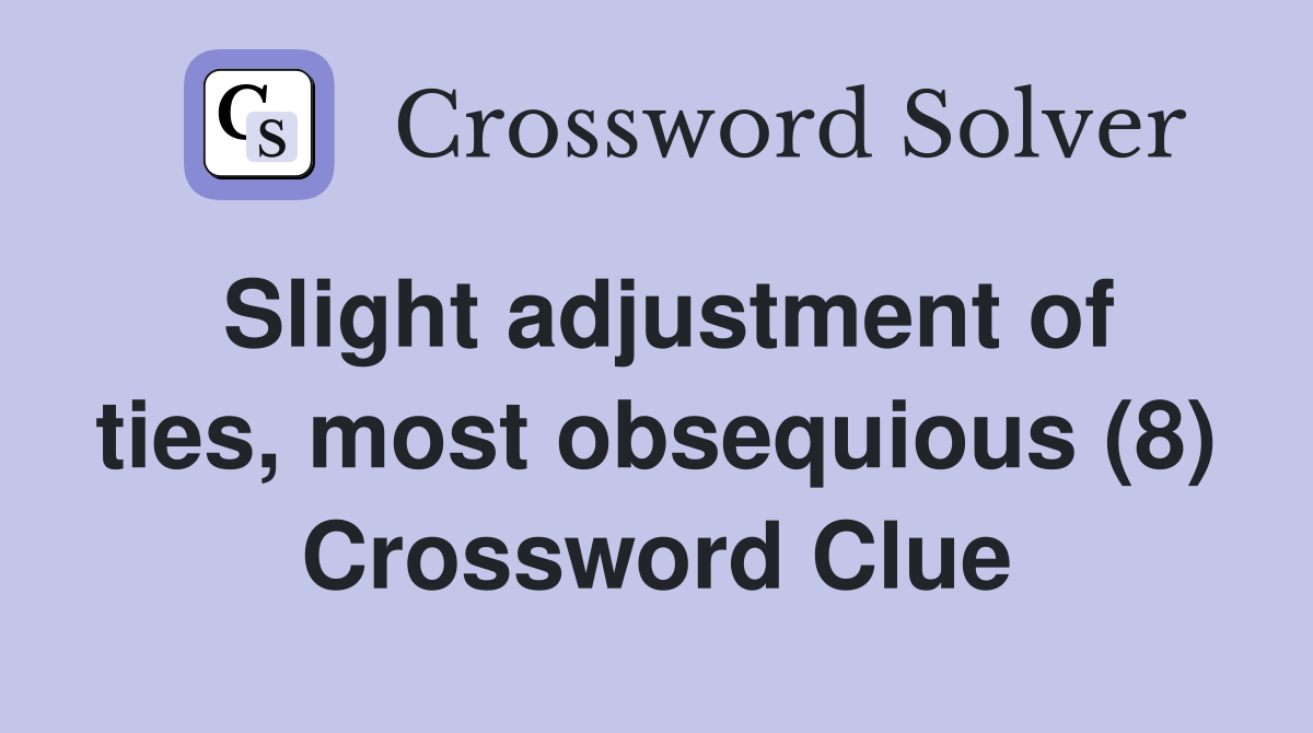 Slight adjustment of ties, most obsequious (8) Crossword Clue