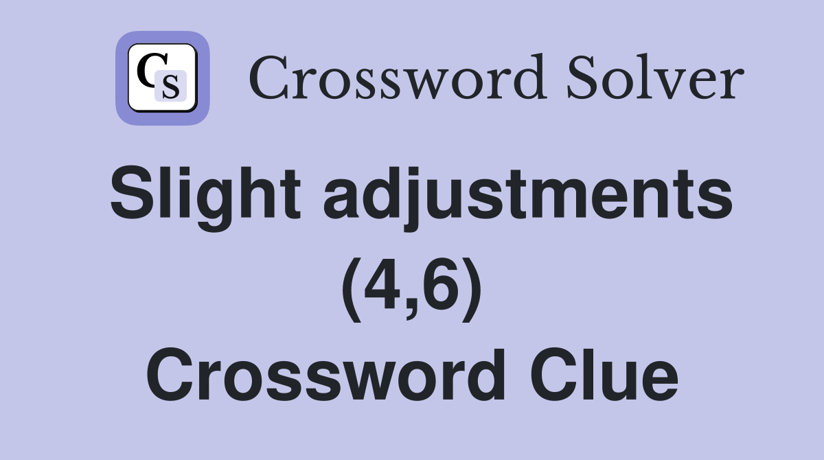 Slight adjustments (4,6) Crossword Clue