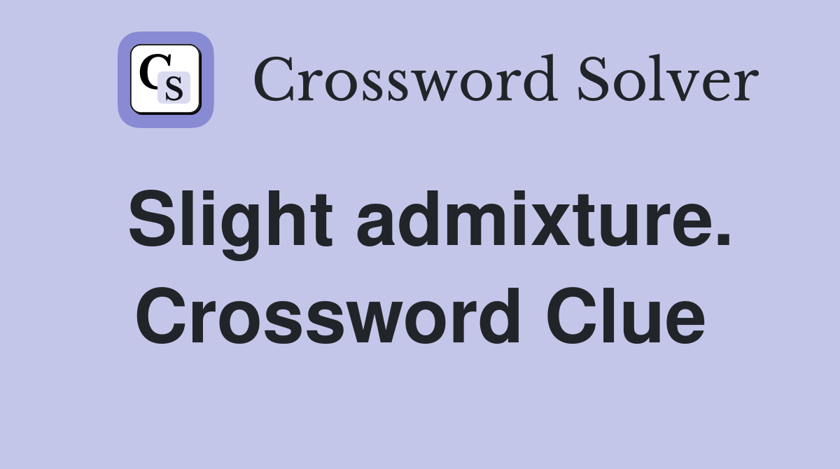 Slight admixture. Crossword Clue