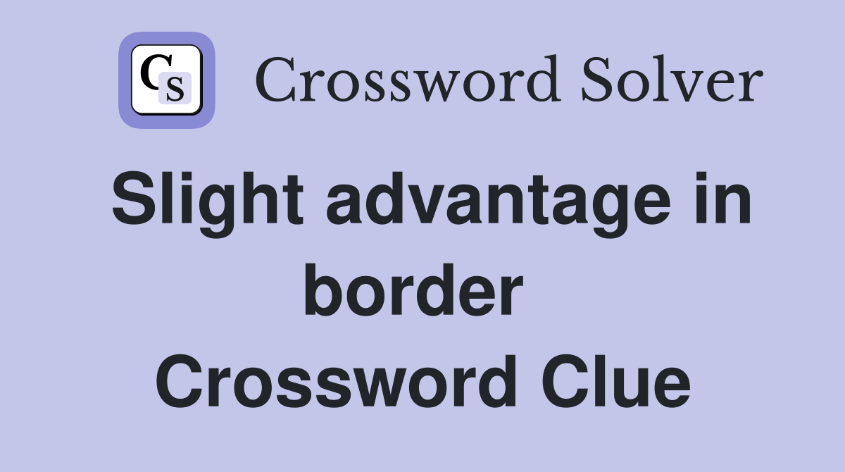 Slight advantage in border  Crossword Clue