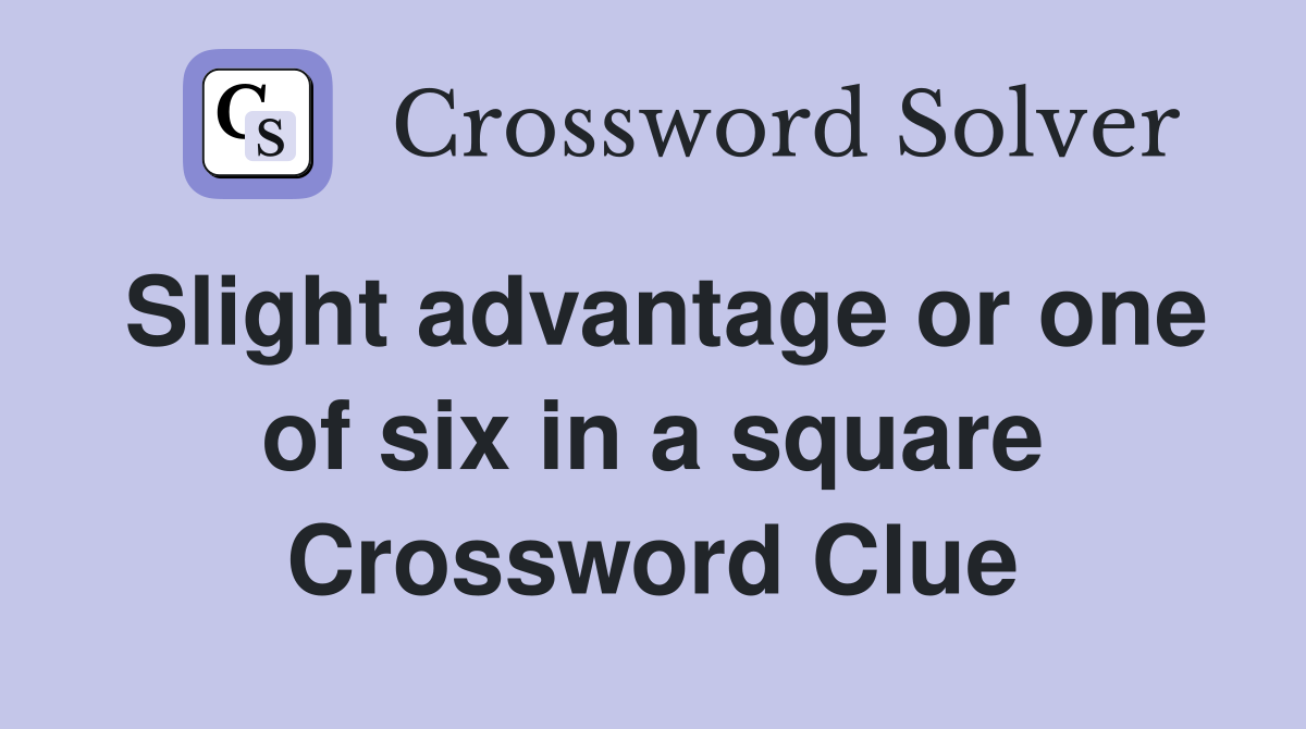 Slight advantage or one of six in a square Crossword Clue