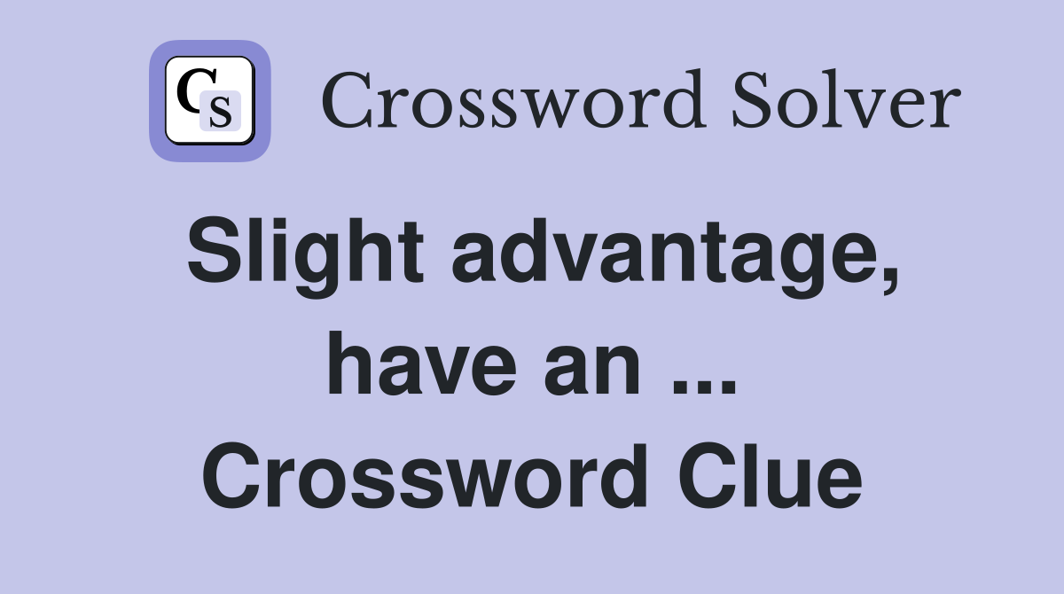 Slight advantage, have an ... Crossword Clue