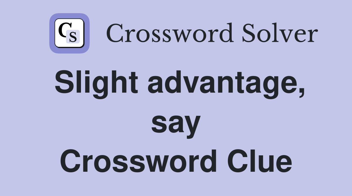 Slight advantage, say Crossword Clue