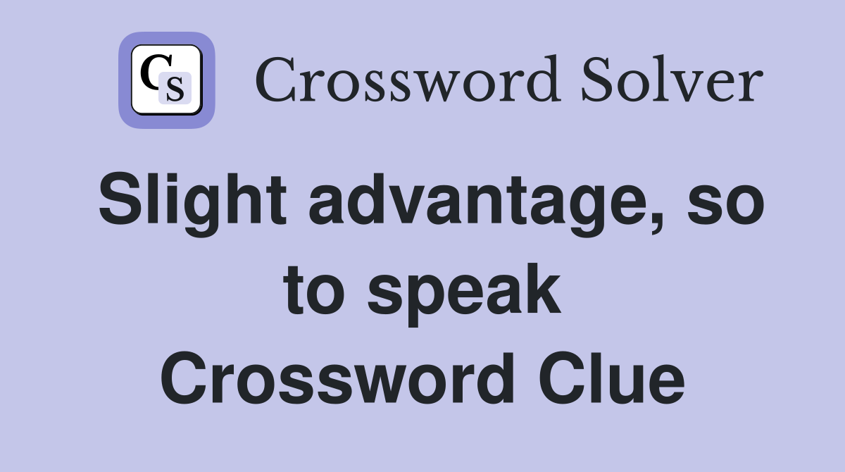 Slight advantage, so to speak Crossword Clue