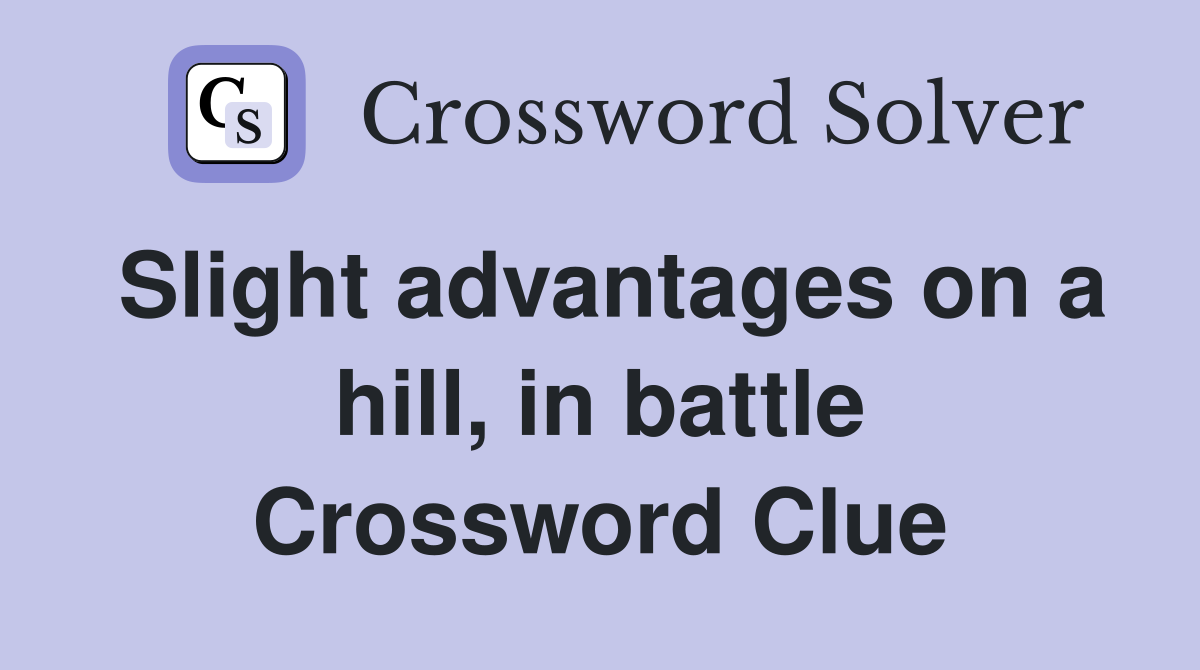 Slight advantages on a hill, in battle Crossword Clue