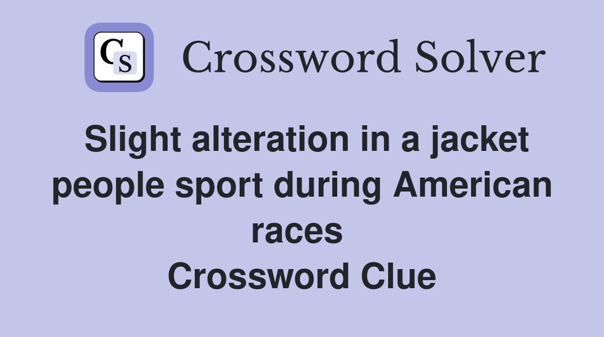 Slight alteration in a jacket people sport during American races  Crossword Clue