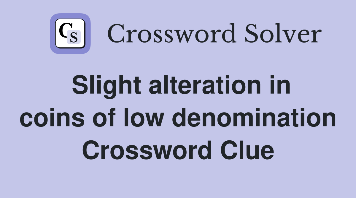 Slight alteration in coins of low denomination Crossword Clue