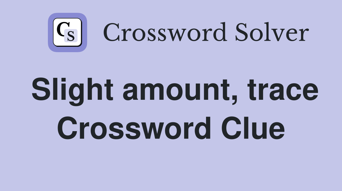 Slight amount, trace Crossword Clue