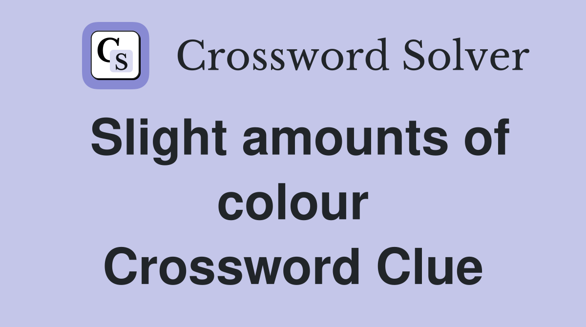 Slight amounts of colour Crossword Clue