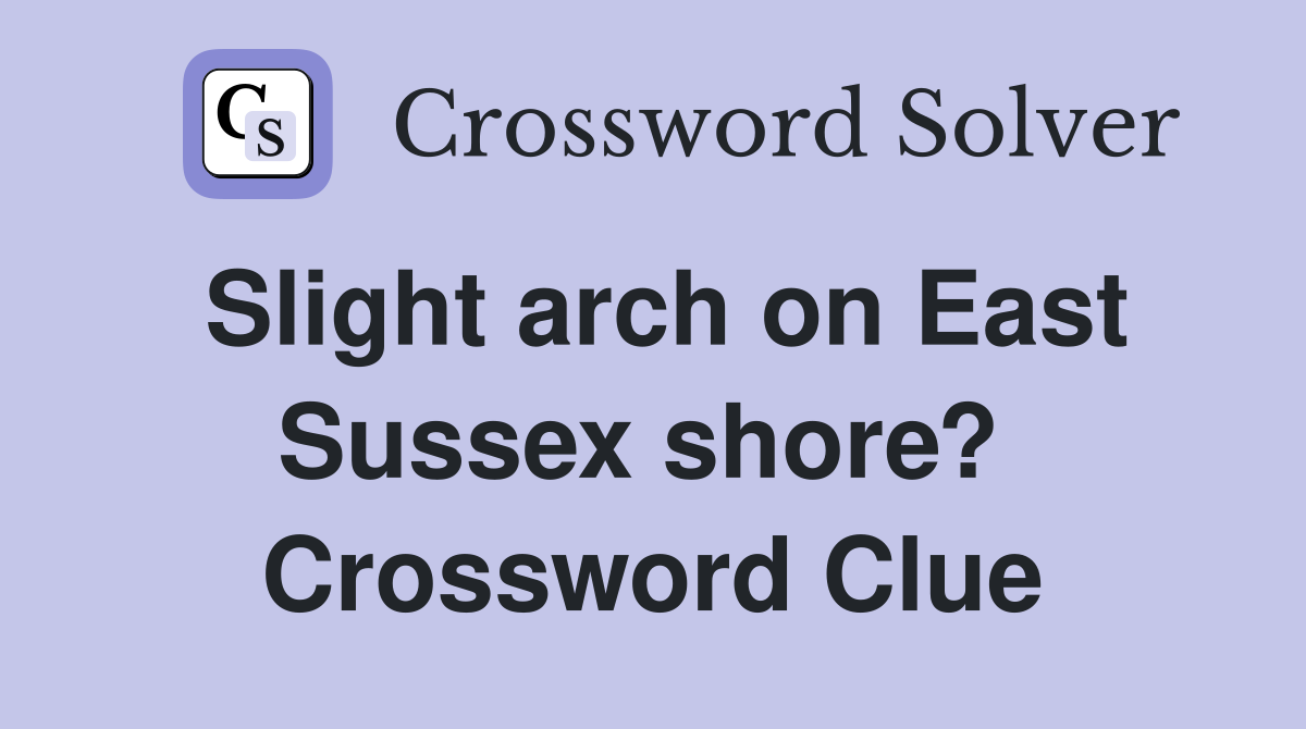 Slight arch on East Sussex shore?  Crossword Clue