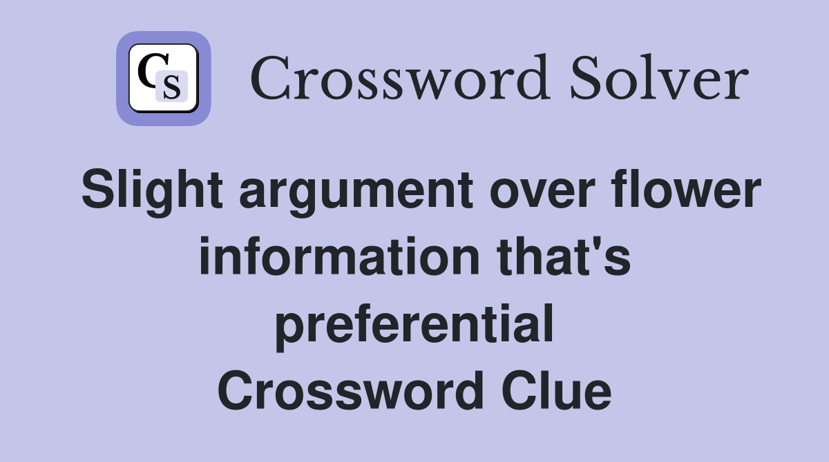 Slight argument over flower information that's preferential Crossword Clue