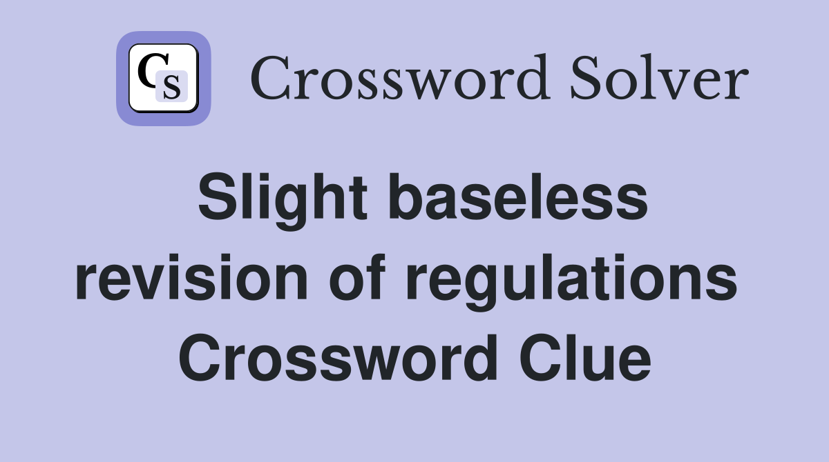 Slight baseless revision of regulations  Crossword Clue